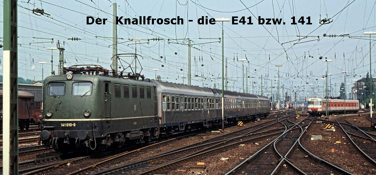 Der  Knallfrosch - die    E41 bzw. 141